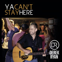 Ya Can't Stay Here - Derek Ryan