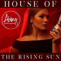 House of the Rising Sun - Abby Anderson