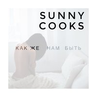 Как же нам быть - Sunny Cooks