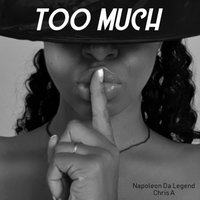 Too Much - Napoleon Da Legend, Chris A, Chris Akinyemi