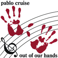 Out Of Our Hands - Pablo Cruise