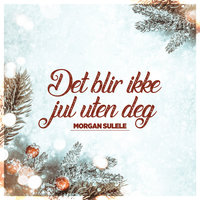 Det blir ikke jul uten deg - Morgan Sulele
