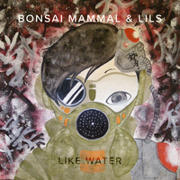 Like Water - Bonsai Mammal, Lils
