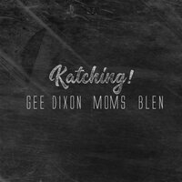 Katching - Gee Dixon, Moms, Blen