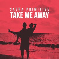 Take Me Away - Sasha Primitive