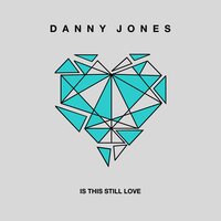 Is This Still Love - Danny Jones