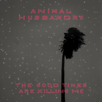 The Good Times Are Killing Me - Animal Husbandry