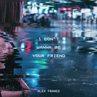 I Don't Wanna Be Your Friend - Alex France, Tommy Crimi