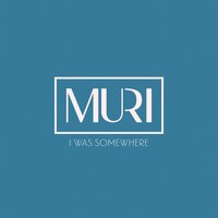 I Was Somewhere - Muri