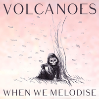 When We Melodise - Volcanoes