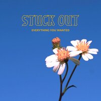 Everything You Wanted - Stuck Out