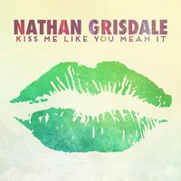 Kiss Me Like You Mean It - Nathan Grisdale