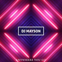 Anywhere You Go - DJ Mayson