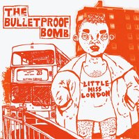 Little Miss London - Bulletproof, The Bulletproof Bomb, The Bulletproof