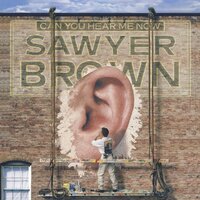 Can You Hear Me Now - Sawyer Brown