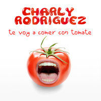 Te voy a comer con Tomate - Charly Rodriguez