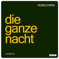 Die Ganze Nacht - Rob & Chris