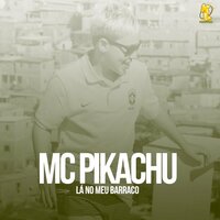 Lá no Meu Barraco - Mc Pikachu