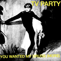 You Wanted My Drugs (More) - TV Party