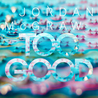 Too Good - Jordan McGraw