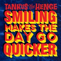 Smiling Makes the Day Go Quicker - Tankus the Henge