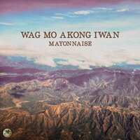 Wag Mo Akong Iwan - Mayonnaise