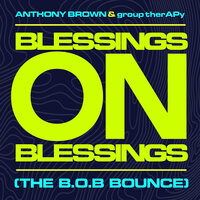 Blessings On Blessings (The B.O.B. Bounce) - Anthony Brown, Group Therapy