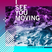 I See You Moving - Transform