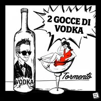 2 Gocce di vodka - Tormento