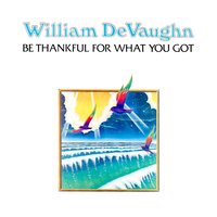 Be Thankful for What You Got (Pt. 1 & Pt. 2) - William DeVaughn