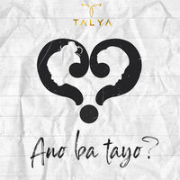 Ano Ba Tayo? - TALYA