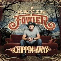 Chippin’ Away - Kevin Fowler, Rich O'Toole, Pat Green