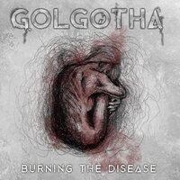 Burning the Disease - Golgotha
