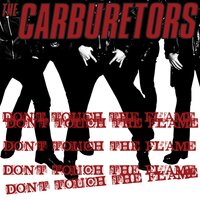 Don't Touch the Flame - The Carburetors