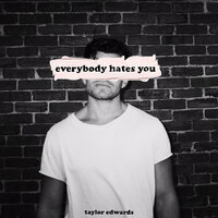Everybody Hates You - Taylor Edwards