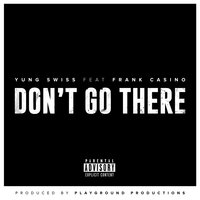 Don't Go There - Yung Swiss, Frank Casino