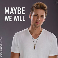 Maybe We Will - Noah Schnacky