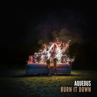 Burn It Down - Aqueous