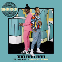 Too Bad Bad - Shakka, Pronto, Mr Eazi