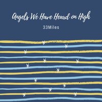 Angels We Have Heard on High - 33Miles