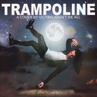 Trampoline - Victims Aren't We All
