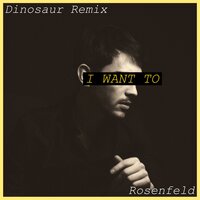 I Want To - Rosenfeld, Dinosaur