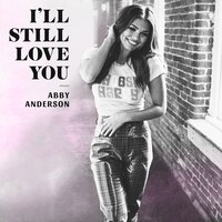 I'll Still Love You - Abby Anderson