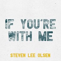 If You're with Me - Steven Lee Olsen