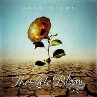 The Late Bloom - Boog Brown