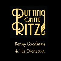 Putting on the Ritz - Benny Goodman & His Orchestra