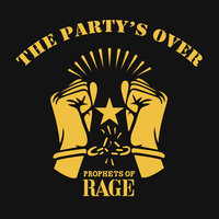 The Party’s Over - Prophets Of Rage