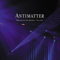 Too Late - Antimatter