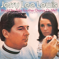 Would You Take Another Chance On Me - Jerry Lee Lewis