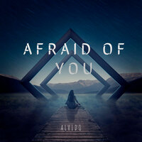 Afraid of You - ALVIDO